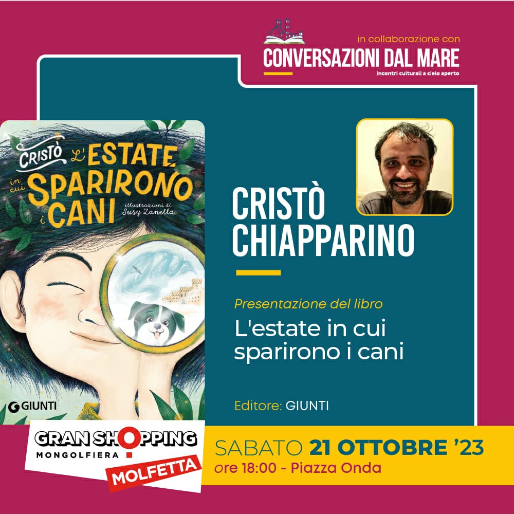 Nuovo Fuori Cartellone a Quattro Zampe, di Conversazioni dal Mare. Il 21 Ottobre, ore 18, in Piazza Onda del Gran Shopping Mongolfiera a Molfetta Cristò Chiapparino, presenta "L'estate in cui sparirono i cani", Giunti Editore. Sarà possibile venire alla presentazione, con gli amici a 4 zampe. Cristò Chiapparino sarà intervistato da Marilena Farinola.