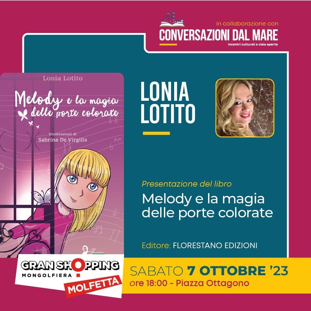 Incontro gratuito di Musica e Lettura 7 ottobre ore 18 - Piazza Ottagono - GranShopping Mongolfiera a Molfetta con Lonia Lotito - Florestano Edizioni "𝐿𝑎 𝑐𝑜𝑛𝑠𝑎𝑝𝑒𝑣𝑜𝑙𝑒𝑧𝑧𝑎 𝑑𝑒𝑙𝑙𝑎 𝑝𝑟𝑜𝑝𝑟𝑖𝑎 𝑖𝑑𝑒𝑛𝑡𝑖𝑡𝑎̀ 𝑠𝑖 𝑟𝑎𝑔𝑔𝑖𝑢𝑛𝑔𝑒 𝑔𝑟𝑎𝑧𝑖𝑒 𝑎 𝑑𝑒𝑙𝑙𝑒 𝑠𝑐𝑒𝑙𝑡𝑒 𝑐ℎ𝑒 𝑐𝑎𝑟𝑎𝑡𝑡𝑒𝑟𝑖𝑧𝑧𝑎𝑛𝑜 𝑙𝑎 𝑛𝑜𝑠𝑡𝑟𝑎 𝑣𝑖𝑡𝑎. 𝐸̀ 𝑢𝑛 𝑣𝑒𝑟𝑜 𝑒 𝑝𝑟𝑜𝑝𝑟𝑖𝑜 𝑣𝑖𝑎𝑔𝑔𝑖𝑜, 𝑐𝑜𝑚𝑒 𝑞𝑢𝑒𝑙𝑙𝑜 𝑐ℎ𝑒 𝑎𝑓𝑓𝑟𝑜𝑛𝑡𝑒𝑟𝑎̀ 𝑙𝑎 𝑝𝑖𝑐𝑐𝑜𝑙𝑎 𝑀𝑒𝑙𝑜𝑑𝑦, 𝑙𝑎 𝑞𝑢𝑎𝑙𝑒 𝑒𝑛𝑡𝑟𝑒𝑟𝑎̀ 𝑖𝑛 𝑢𝑛 𝑚𝑜𝑛𝑑𝑜 𝑖𝑛𝑐𝑎𝑛𝑡𝑎𝑡𝑜 𝑎𝑣𝑣𝑜𝑙𝑡𝑜 𝑑𝑎 𝑚𝑒𝑟𝑎𝑣𝑖𝑔𝑙𝑖𝑜𝑠𝑒 𝑒𝑚𝑜𝑧𝑖𝑜𝑛𝑖." Ad aprire la stagione degli appuntamenti dedicati alle letture con Conversazioni dal Mare ci saranno la piccola Melody e il suo viaggio nel mondo delle emozioni. Racconteremo di lei con @lonialotito, autrice di questo meraviglioso racconto. 📖 𝑪𝒐𝒏𝒗𝒆𝒓𝒔𝒂𝒛𝒊𝒐𝒏𝒊 𝒅𝒂𝒍 𝒎𝒂𝒓𝒆 - 𝐌𝐞𝐥𝐨𝐝𝐲 𝐞 𝐥𝐚 𝐦𝐚𝐠𝐢𝐚 𝐝𝐞𝐥𝐥𝐞 𝐩𝐨𝐫𝐭𝐞 𝐜𝐨𝐥𝐨𝐫𝐚𝐭𝐞 | Gran Shopping Mongolfiera - Piazza Ottagono 📅 sabato 7 ottobre - ore 18:00